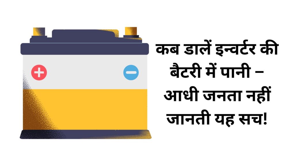 कब डालें इन्वर्टर की बैटरी में पानी – आधी जनता नहीं जानती यह सच!