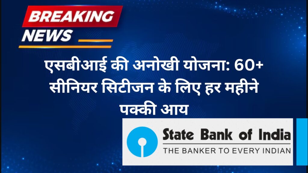 एसबीआई की अनोखी योजना 60+ सीनियर सिटीजन के लिए हर महीने पक्की आय