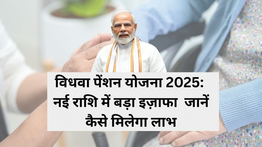विधवा पेंशन योजना 2025 नई राशि में बड़ा इज़ाफा – जानें कैसे मिलेगा लाभ